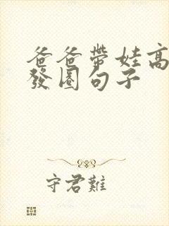 爸爸带娃高情商发圈句子