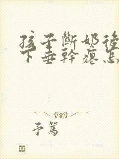 孩子断奶后胸部下垂干瘪怎么办