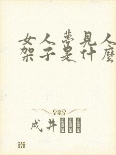 女人梦见人骨头架子是什么意思