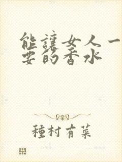 能让女人一闻想要的香水