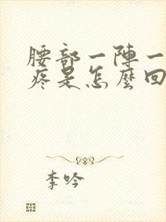 腰部一阵一阵的疼是怎么回事