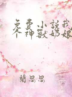 免费小说我有七个神兽奶娘