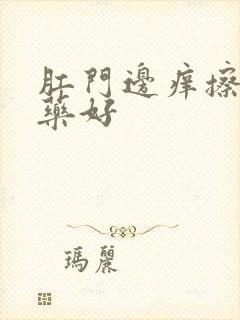 肛门边痒擦什么药好