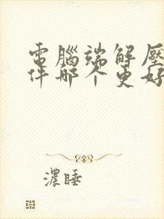 电脑端解压缩软件哪个更好