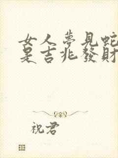 女人梦见蛇咬手是吉兆发财