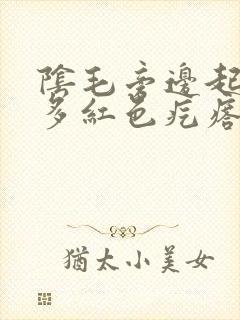 阴毛旁边起了很多红色疙瘩很痒是什么情况