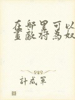 在哪里可以看漫画敌将为奴