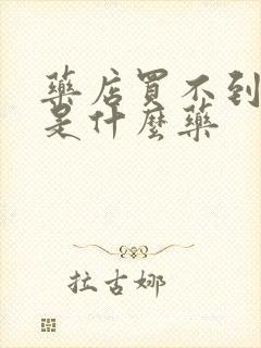 药店买不到的药是什么药