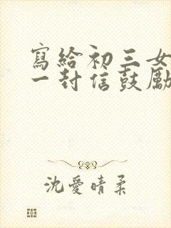 写给初三女儿的一封信鼓励与期望