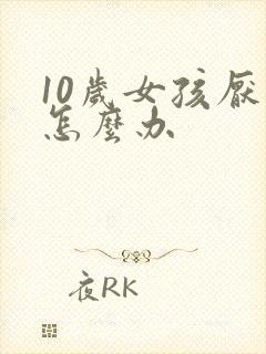 10岁女孩厌学怎么办