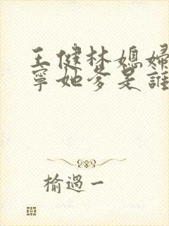 王健林媳妇,林宁她爹是谁