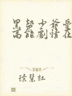 黑帮少爷爱上我高能剧情在哪几集