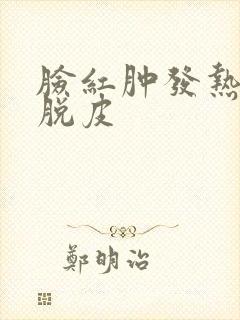 脸红肿发热发痒脱皮