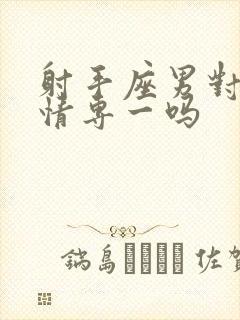 射手座男对待感情专一吗