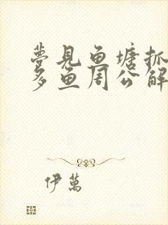 梦见鱼塘抓了好多鱼周公解梦