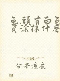 龟.头有白色物质涂抹什么药