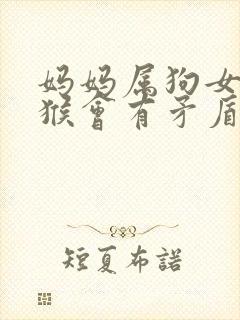 妈妈属狗女儿属猴会有矛盾吗