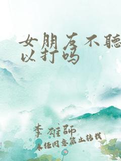 女朋友不听话可以打吗