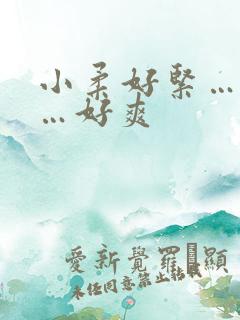 小柔好紧…好湿…好爽