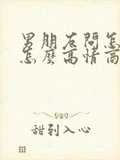 男朋友问怎么了怎么高情商的回复