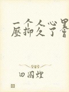 一个人心里事情压抑久了会怎么样