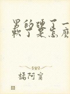 男的硬了一会就软了是怎么回事