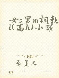 女s男m调教4i(高h)小说
