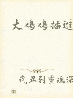 大鸡鸡插进逼里