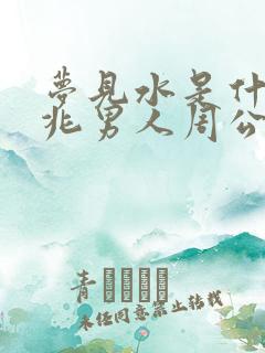 梦见水是什么预兆男人周公解梦