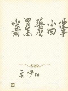 吃胃药小便特别黄怎么回事