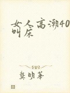 女人高潮40秒叫床