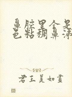 鼻腔里全是黄绿色粘稠鼻涕