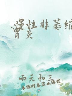 .慢性非萎缩性胃炎