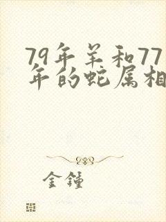 79年羊和77年的蛇属相婚配