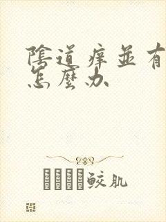 阴道痒并有异味怎么办