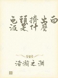 龟头挤出白色脓液是什么