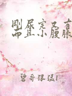 刚尿完又有尿意而且小腹胀痛