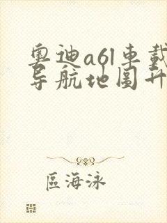 奥迪a6l车载导航地图升级