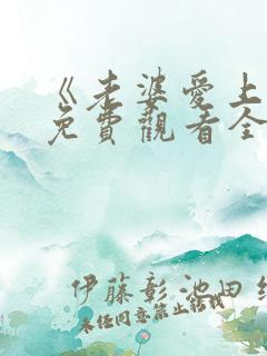 《老婆爱上我》免费观看全集电视剧