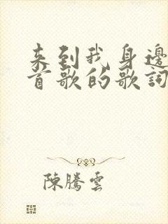 来到我身边是哪首歌的歌词