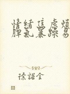 情绪焦虑烦躁,脾气暴躁易怒