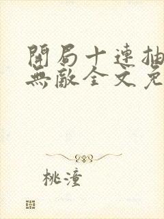 开局十连抽然后无敌全文免费