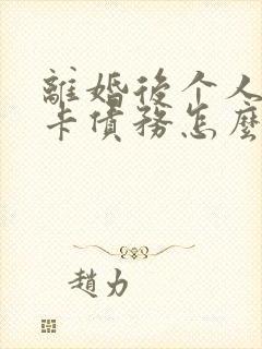 离婚后个人信用卡债务怎么办