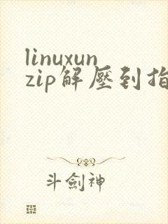linuxunzip解压到指定目录