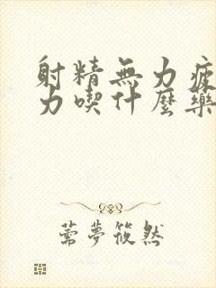 射精无力疲软无力吃什么药