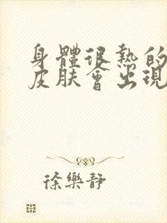 身体很热的时候皮肤会出现瘙痒是怎么回事