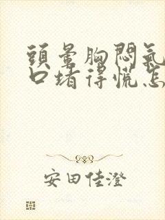 头晕胸闷气短胸口堵得慌怎么回事