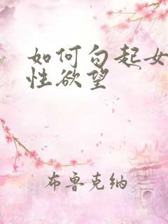 如何勾起女生的性欲望