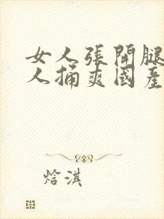 女人张开腿让男人捅爽国产