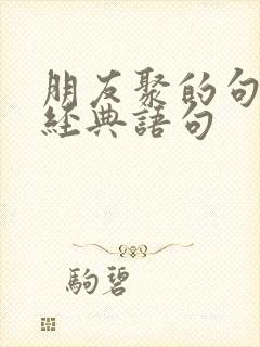 朋友聚的句子的经典语句